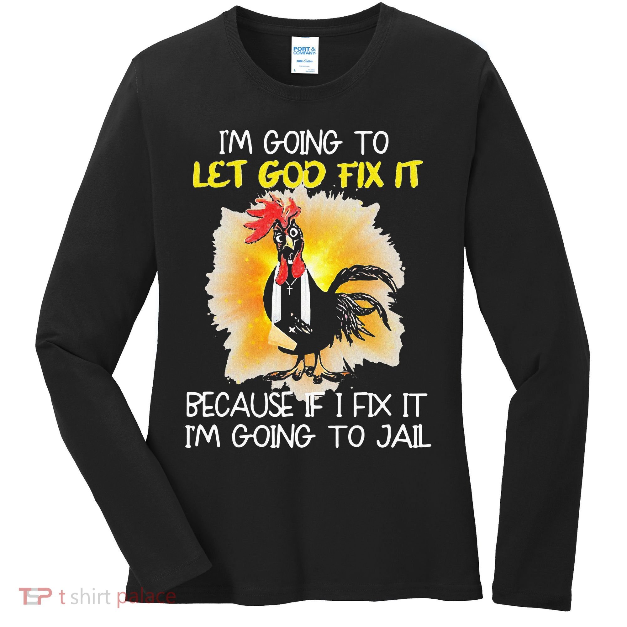 Chicken Im Going To Let God Fix It Because If I Fix It Women's Long Sleeve Shirt