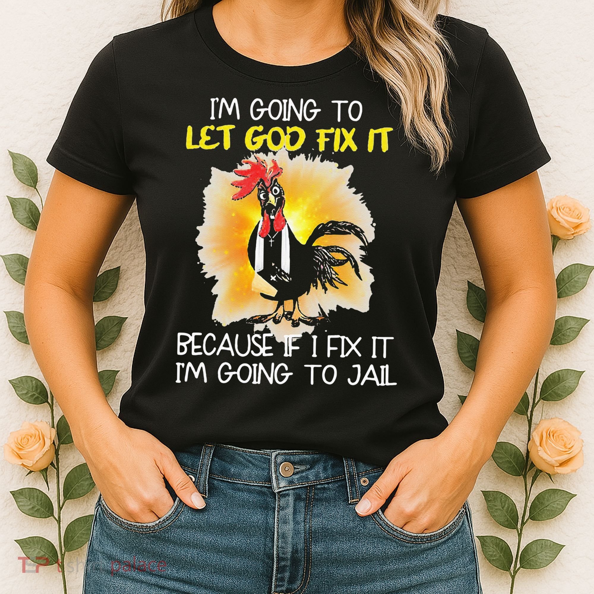 Chicken Im Going To Let God Fix It Because If I Fix It Women's T-Shirt