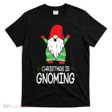 Christmas Is Gnoming T-Shirt