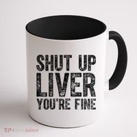 Cute Ing Gift Funny Shut Up Liver You're Fine Funny Gift Coffee Mug thumb 1