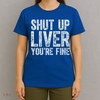 Cute Ing Gift Funny Shut Up Liver You're Fine Funny Gift T-Shirt thumb 4