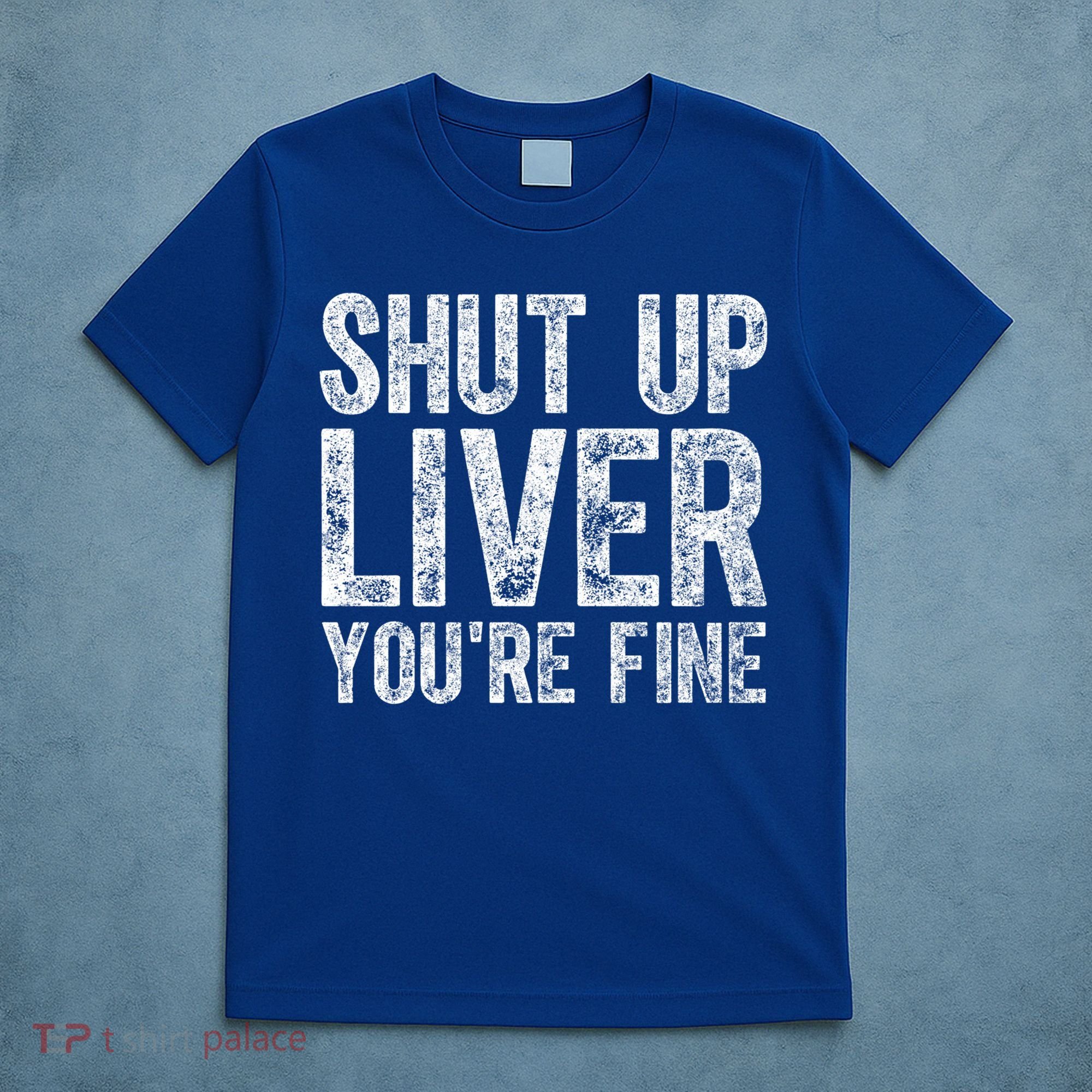 Cute Ing Gift Funny Shut Up Liver You're Fine Funny Gift T-Shirt