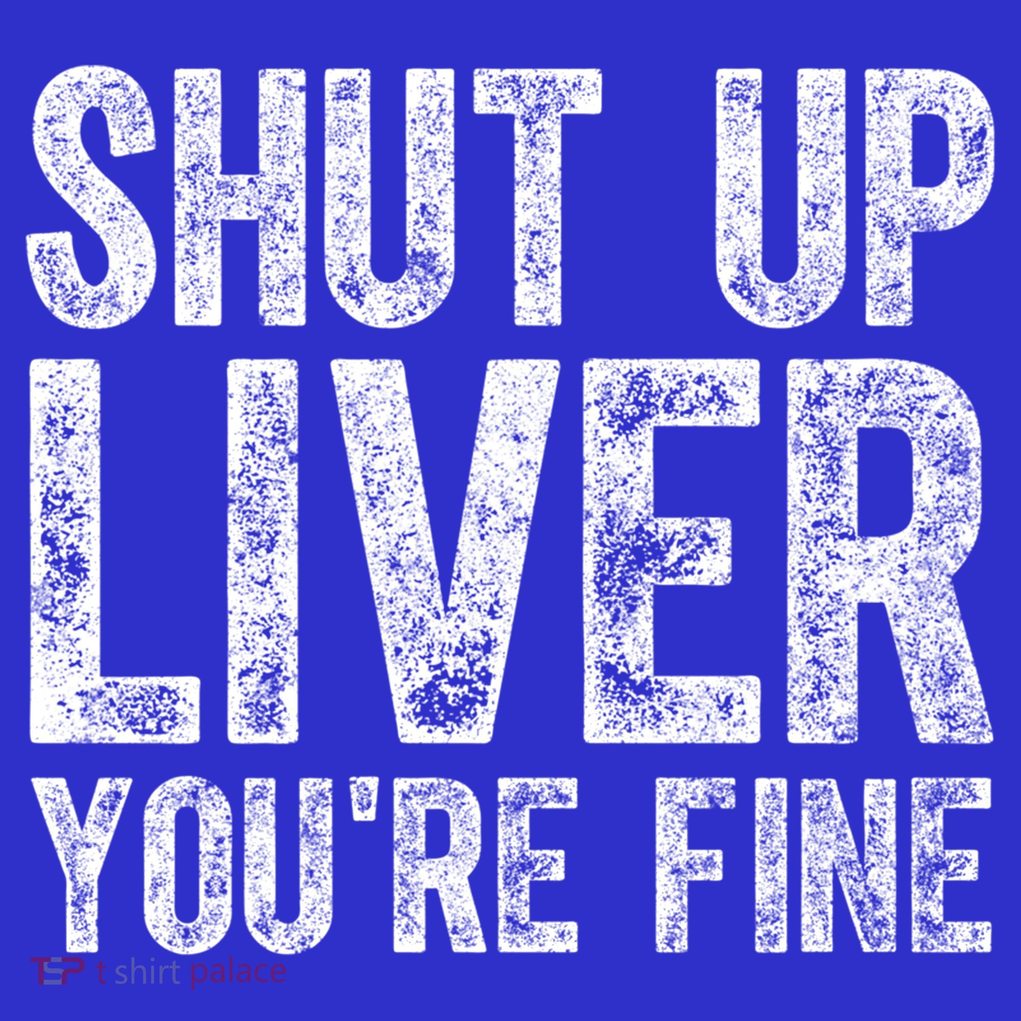Cute Ing Gift Funny Shut Up Liver You're Fine Funny Gift T-Shirt