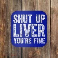 Cute Ing Gift Funny Shut Up Liver You're Fine Funny Gift Coaster thumb 0