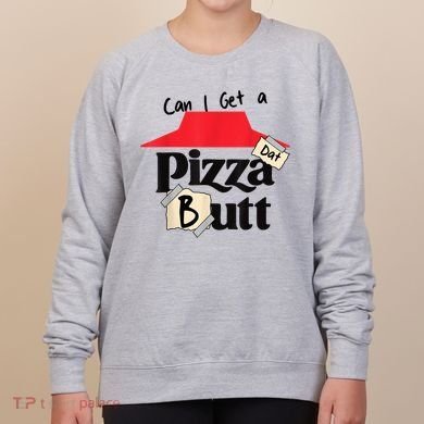 Can I Get A Pizza Dat Butt Funny Food Lover  Women's Sweatshirt