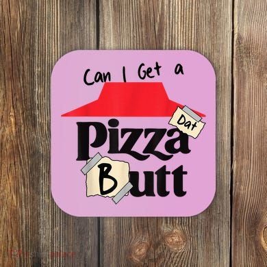Can I Get A Pizza Dat Butt Funny Food Lover  Coaster