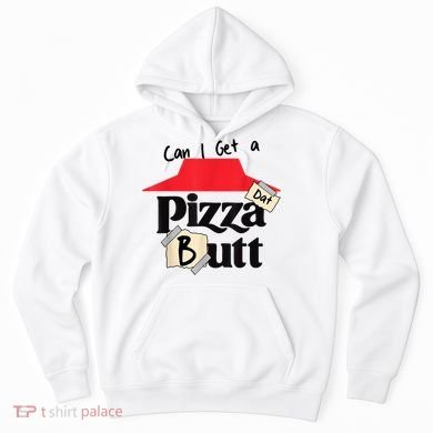 Can I Get A Pizza Dat Butt Funny Food Lover  Hoodie