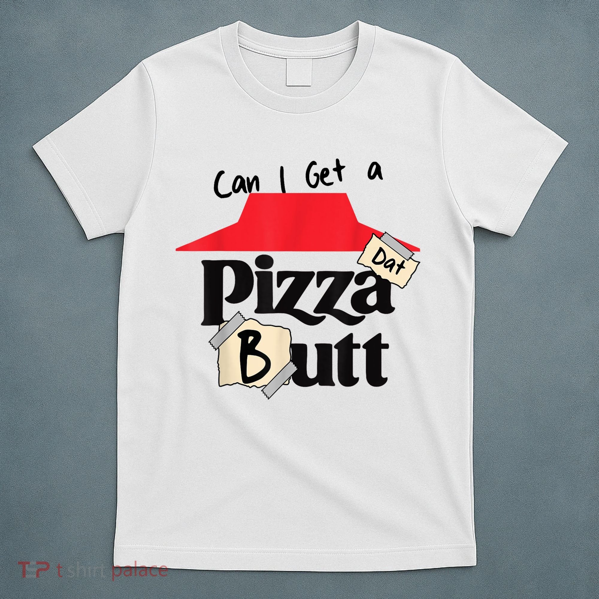 Can I Get A Pizza Dat Butt Funny Food Lover  T-Shirt