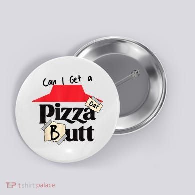 Can I Get A Pizza Dat Butt Funny Food Lover  Button