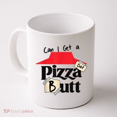 Can I Get A Pizza Dat Butt Funny Food Lover  Coffee Mug