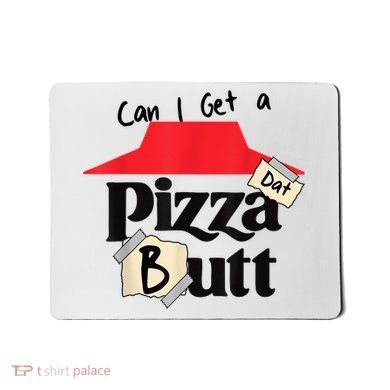 Can I Get A Pizza Dat Butt Funny Food Lover  Mousepad