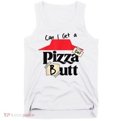 Can I Get A Pizza Dat Butt Funny Food Lover  Tank Top