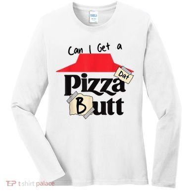Can I Get A Pizza Dat Butt Funny Food Lover  Women's Long Sleeve Shirt