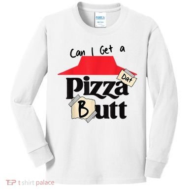 Can I Get A Pizza Dat Butt Funny Food Lover  Kids Long Sleeve Shirt