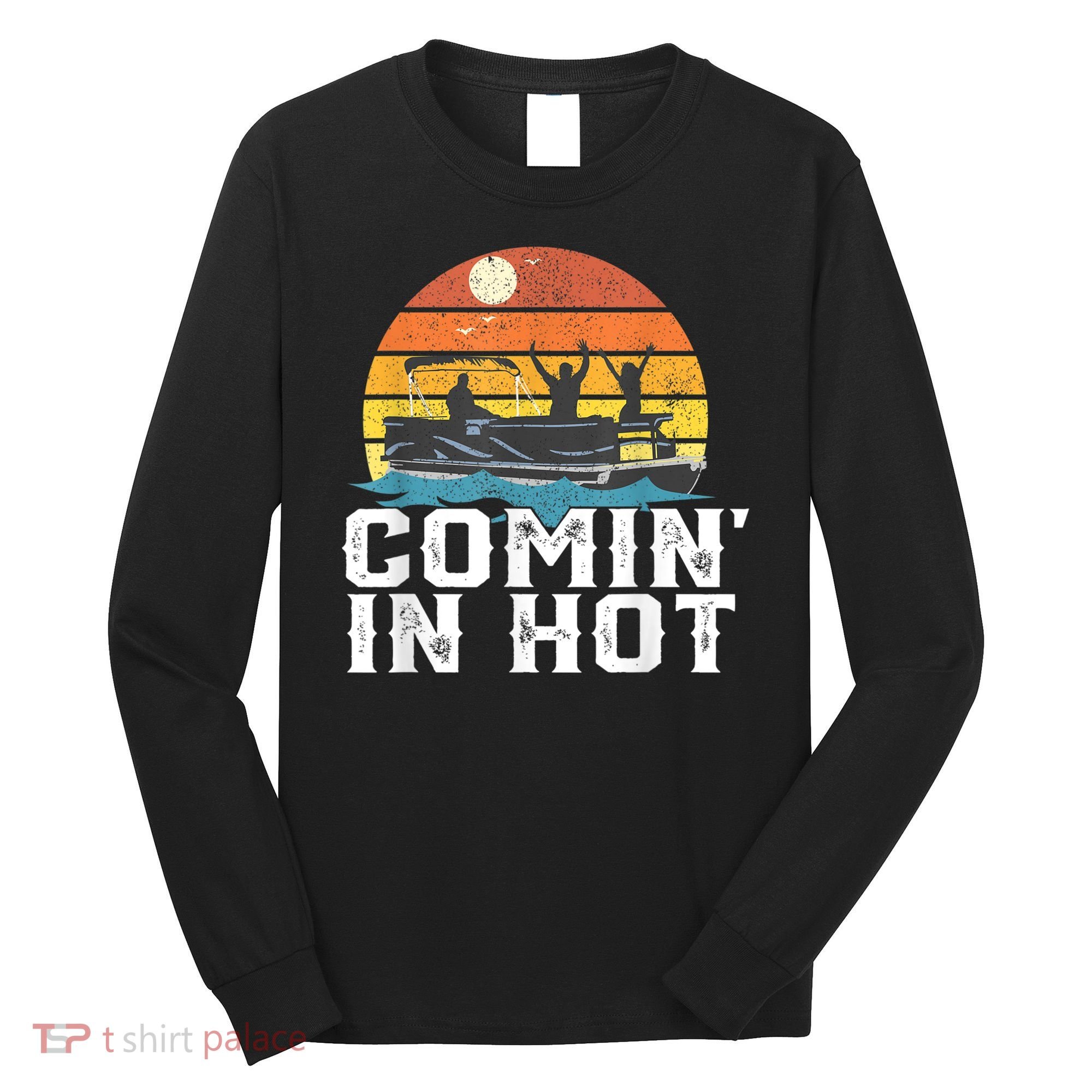 Comin In Hot Pontoon Boat Funny Boating Lake For Dad Long Sleeve Shirt