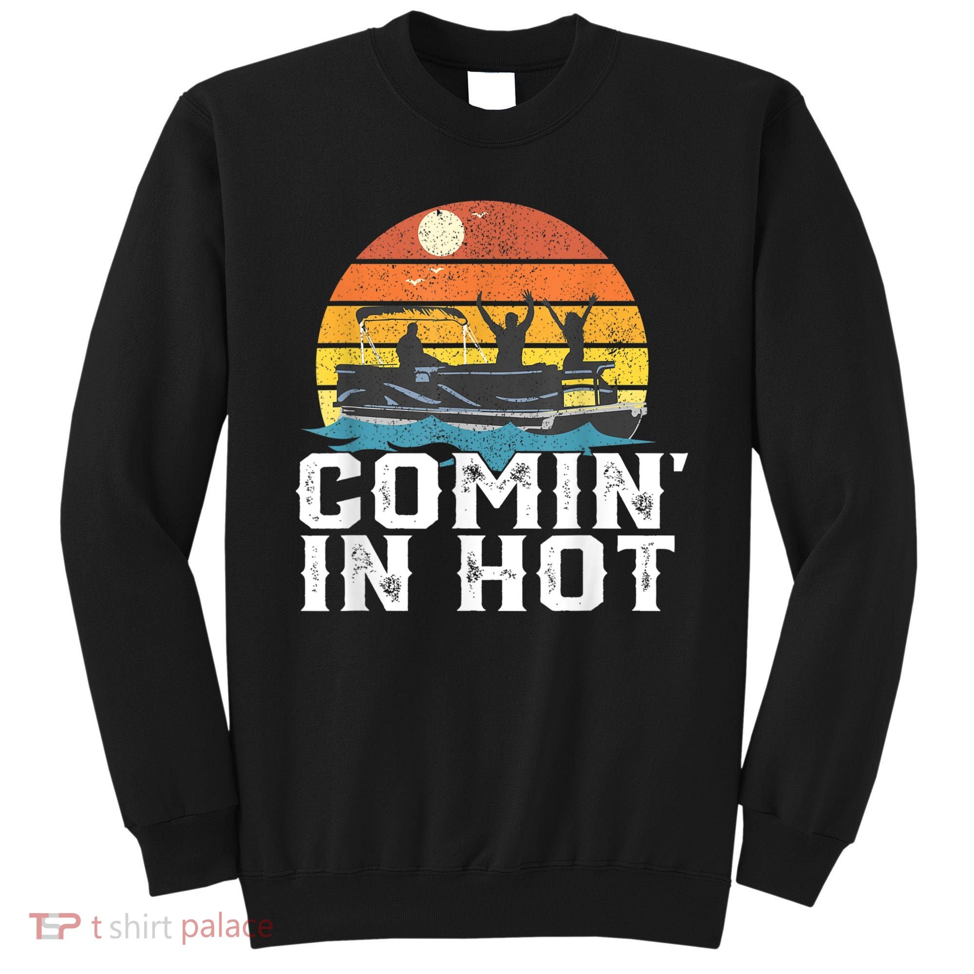 Comin In Hot Pontoon Boat Funny Boating Lake For Dad Sweatshirt