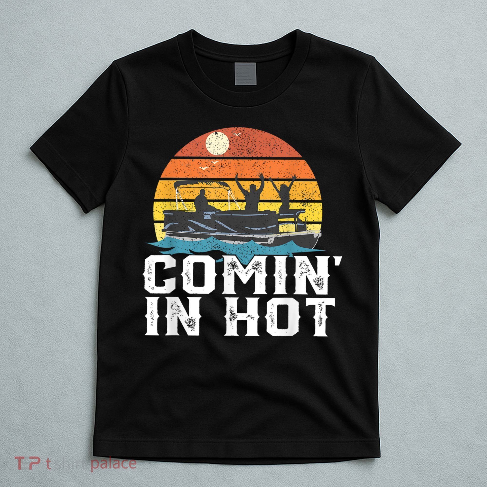 Comin In Hot Pontoon Boat Funny Boating Lake For Dad T-Shirt