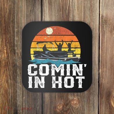 Comin In Hot Pontoon Boat Funny Boating Lake For Dad Coaster