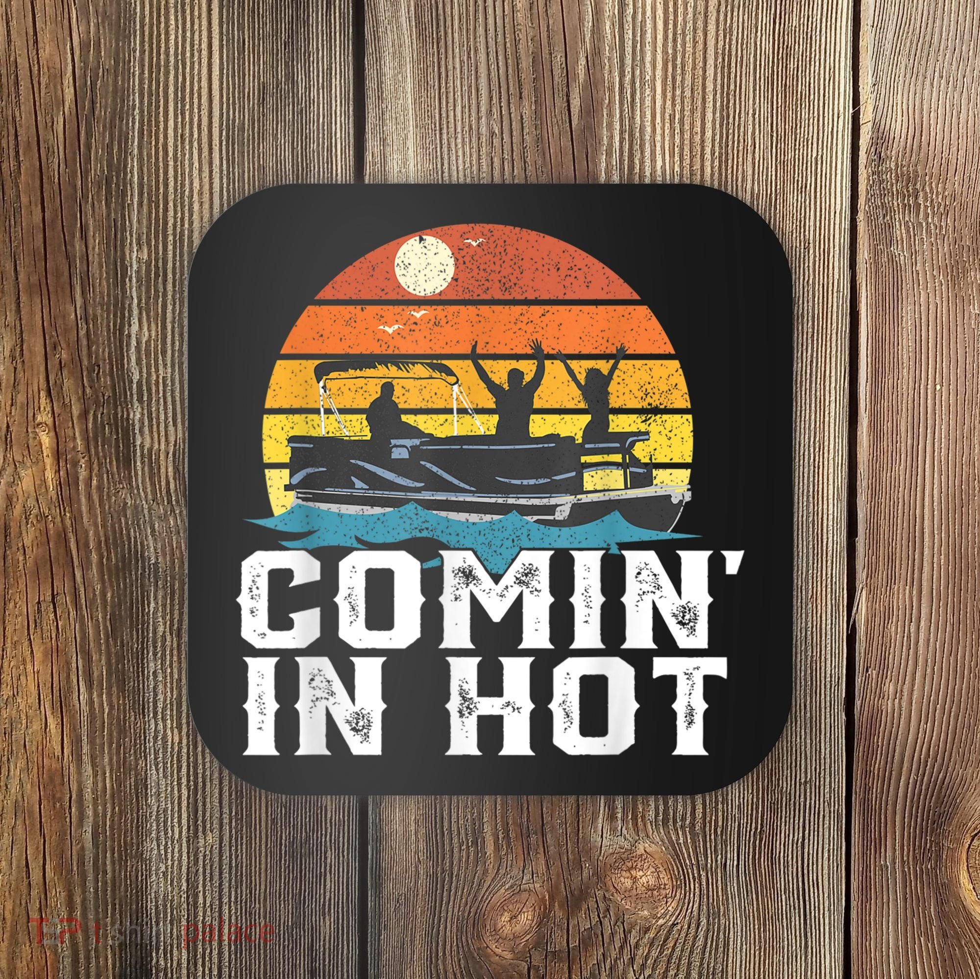 Comin In Hot Pontoon Boat Funny Boating Lake For Dad Coaster
