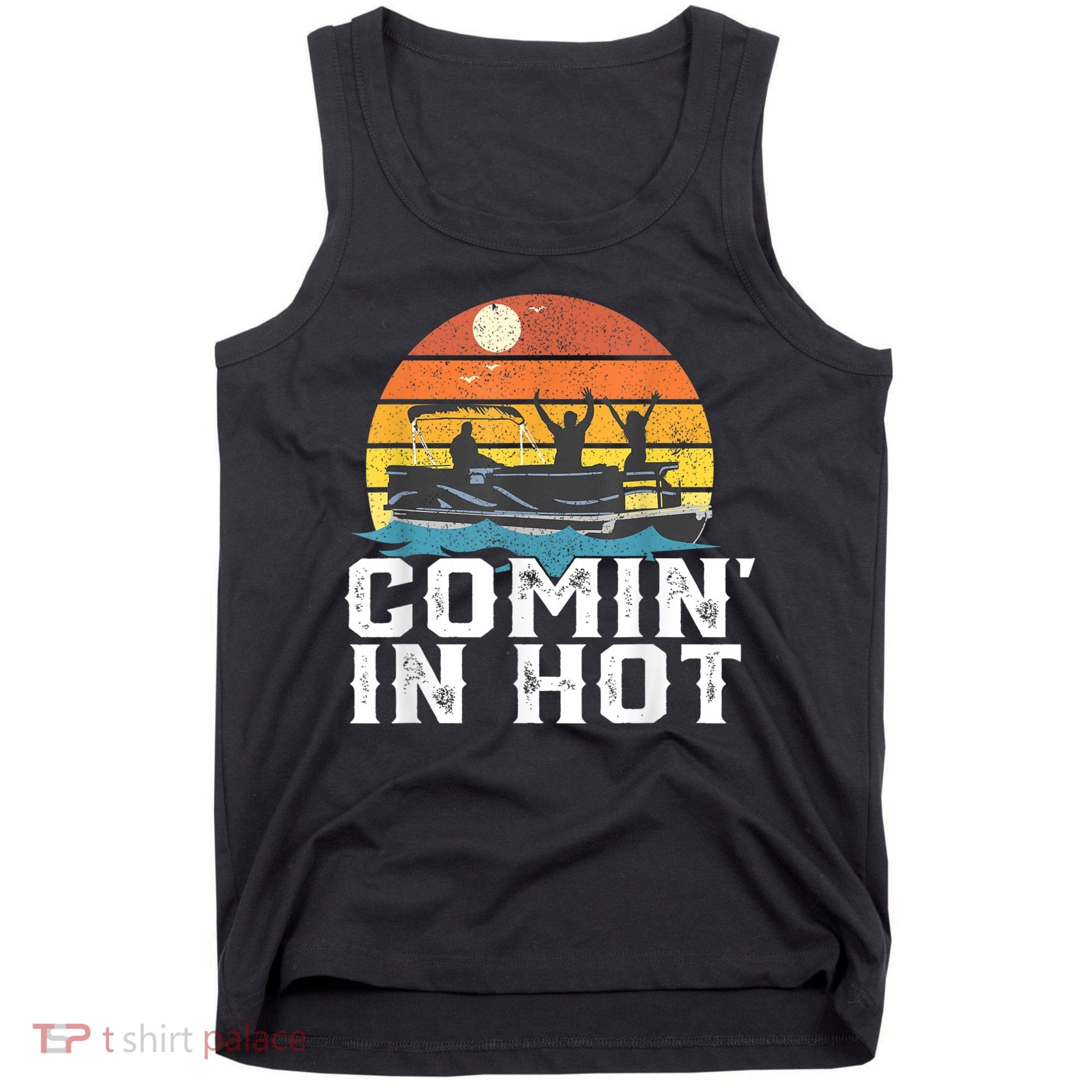 Comin In Hot Pontoon Boat Funny Boating Lake For Dad Tank Top