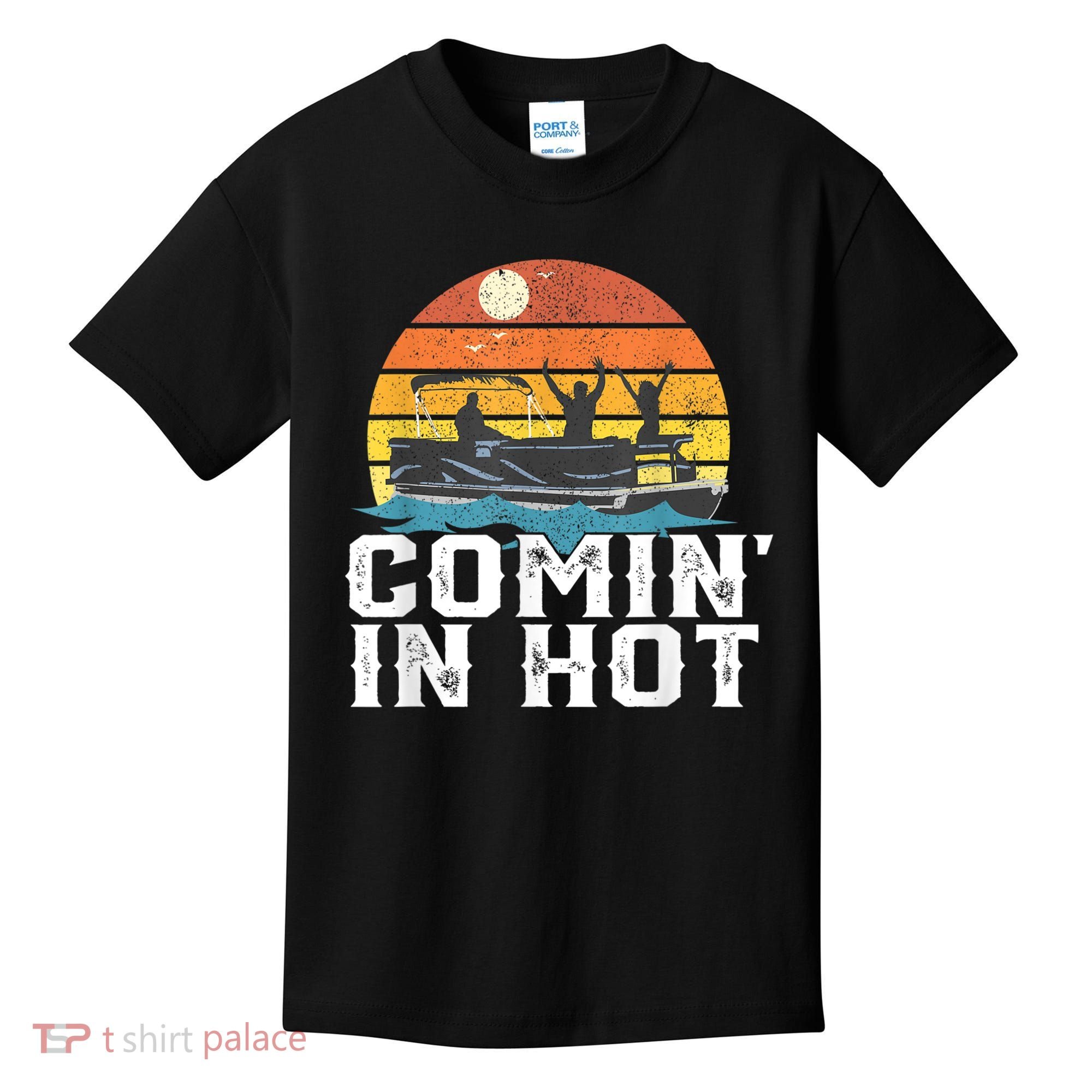 Comin In Hot Pontoon Boat Funny Boating Lake For Dad Kids T-Shirt