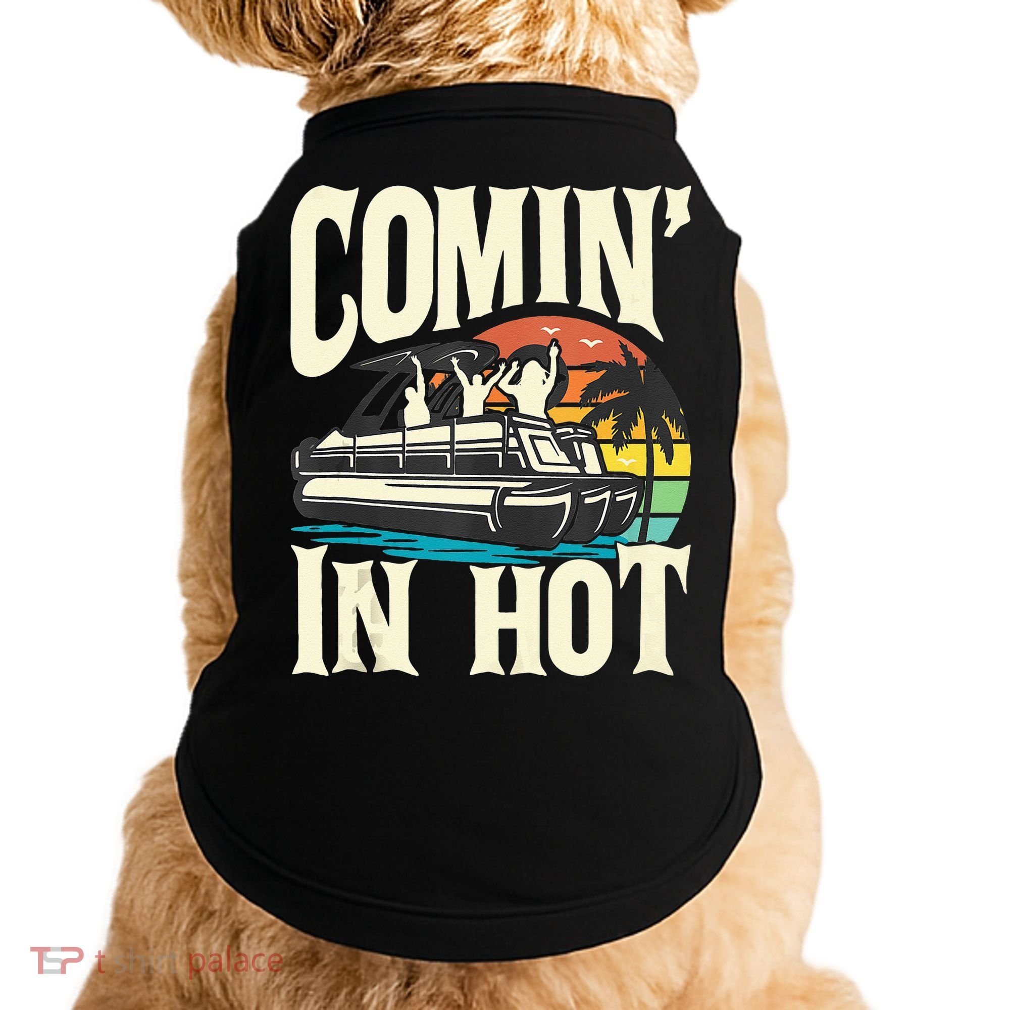 Comin In Hot Funny Pontoon Boat Pontooning Party Boat Doggie Tank