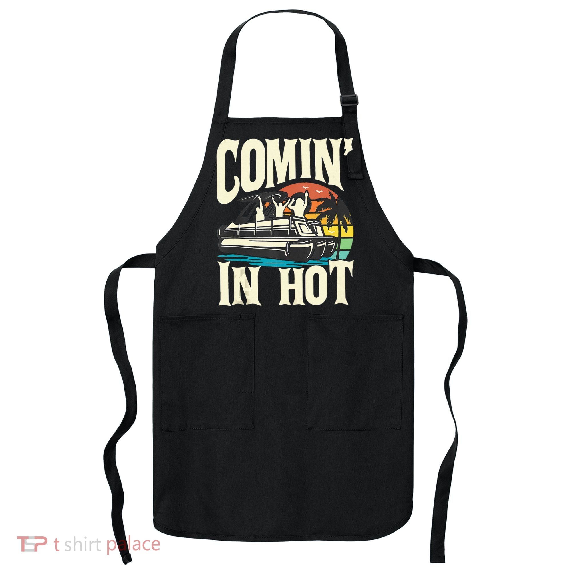 Comin In Hot Funny Pontoon Boat Pontooning Party Boat Apron