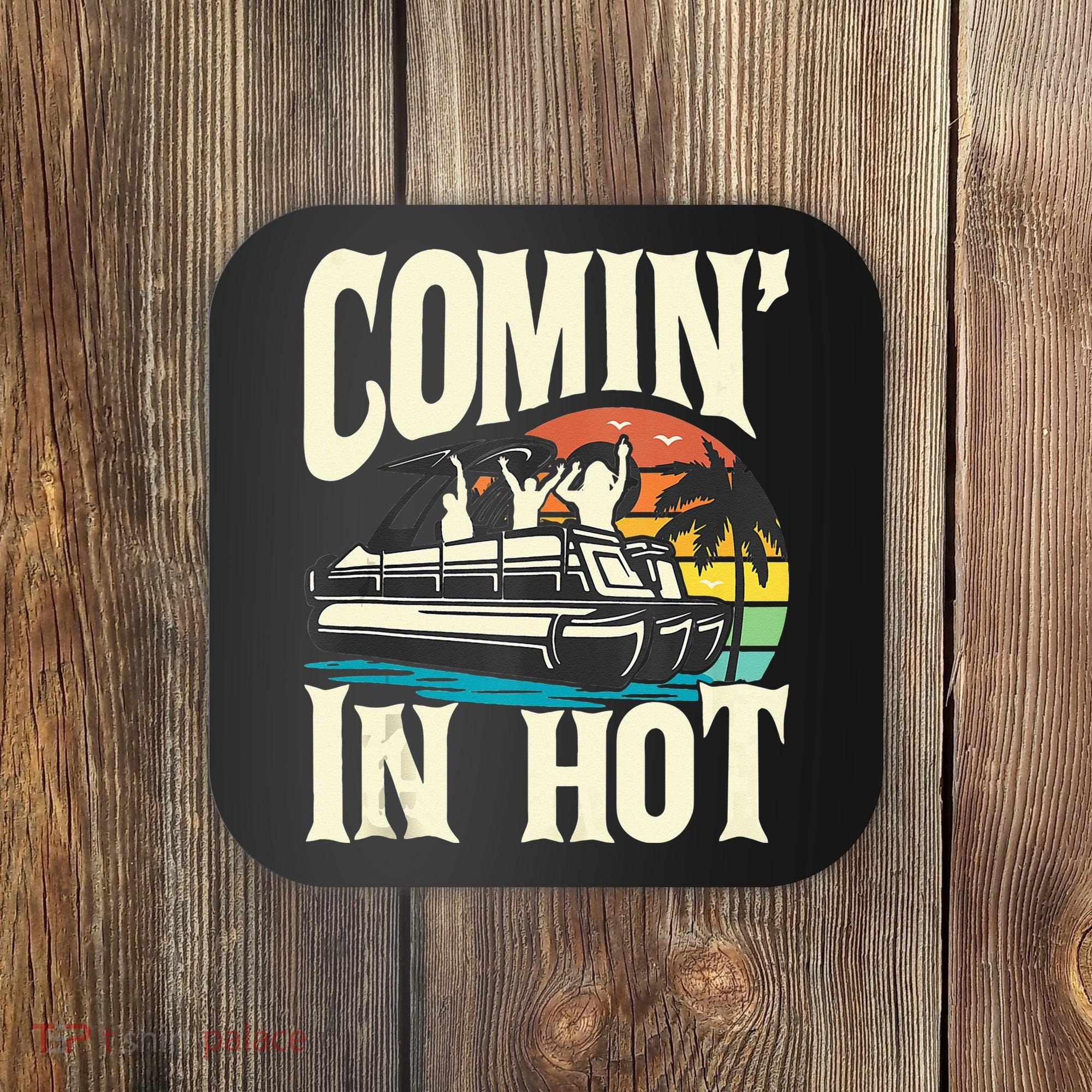 Comin In Hot Funny Pontoon Boat Pontooning Party Boat Coaster
