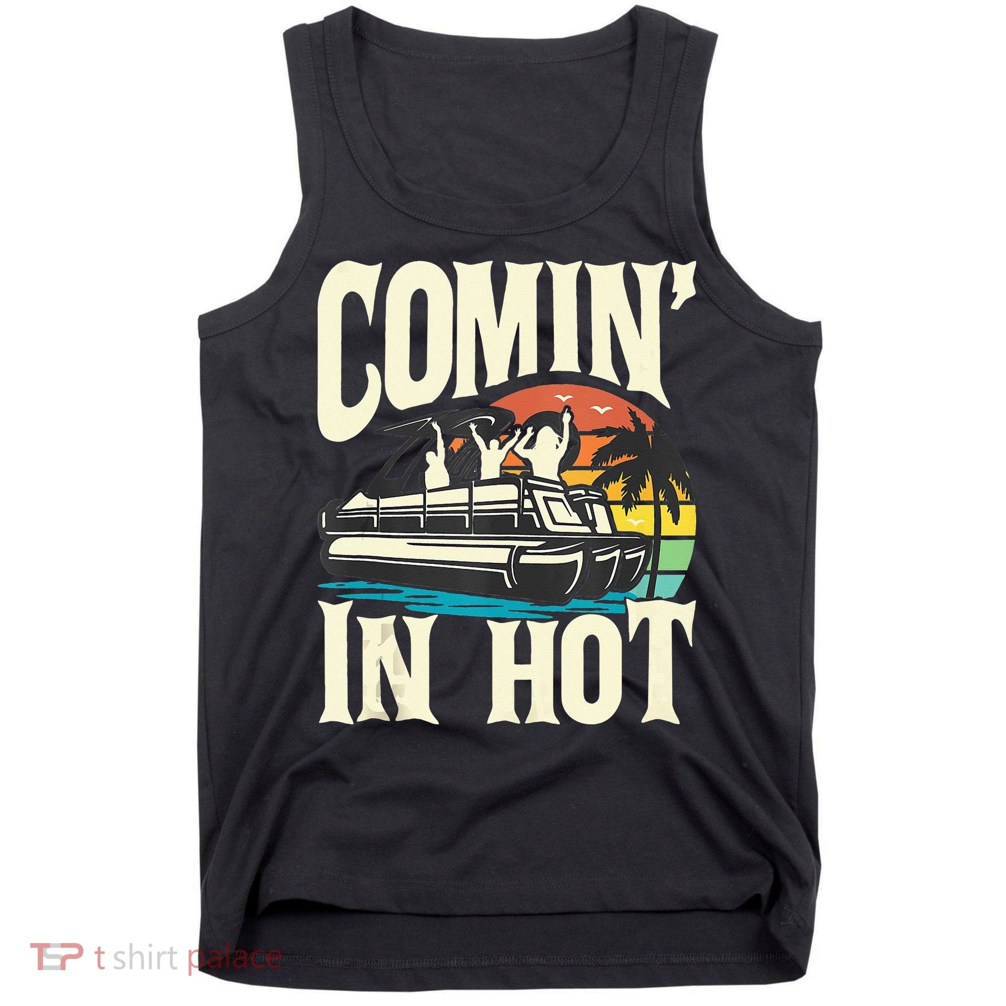 Comin In Hot Funny Pontoon Boat Pontooning Party Boat Tank Top