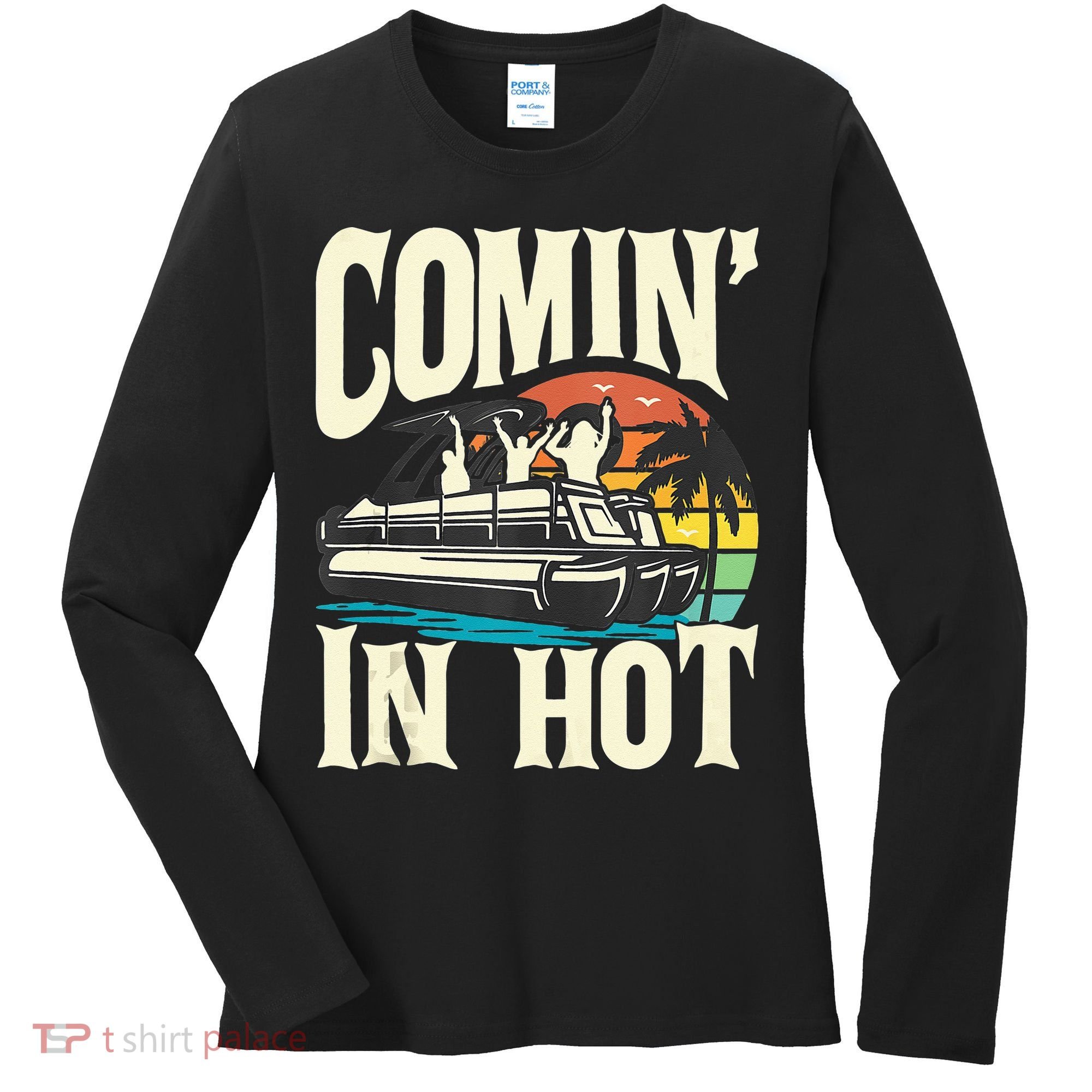 Comin In Hot Funny Pontoon Boat Pontooning Party Boat Women's Long Sleeve Shirt