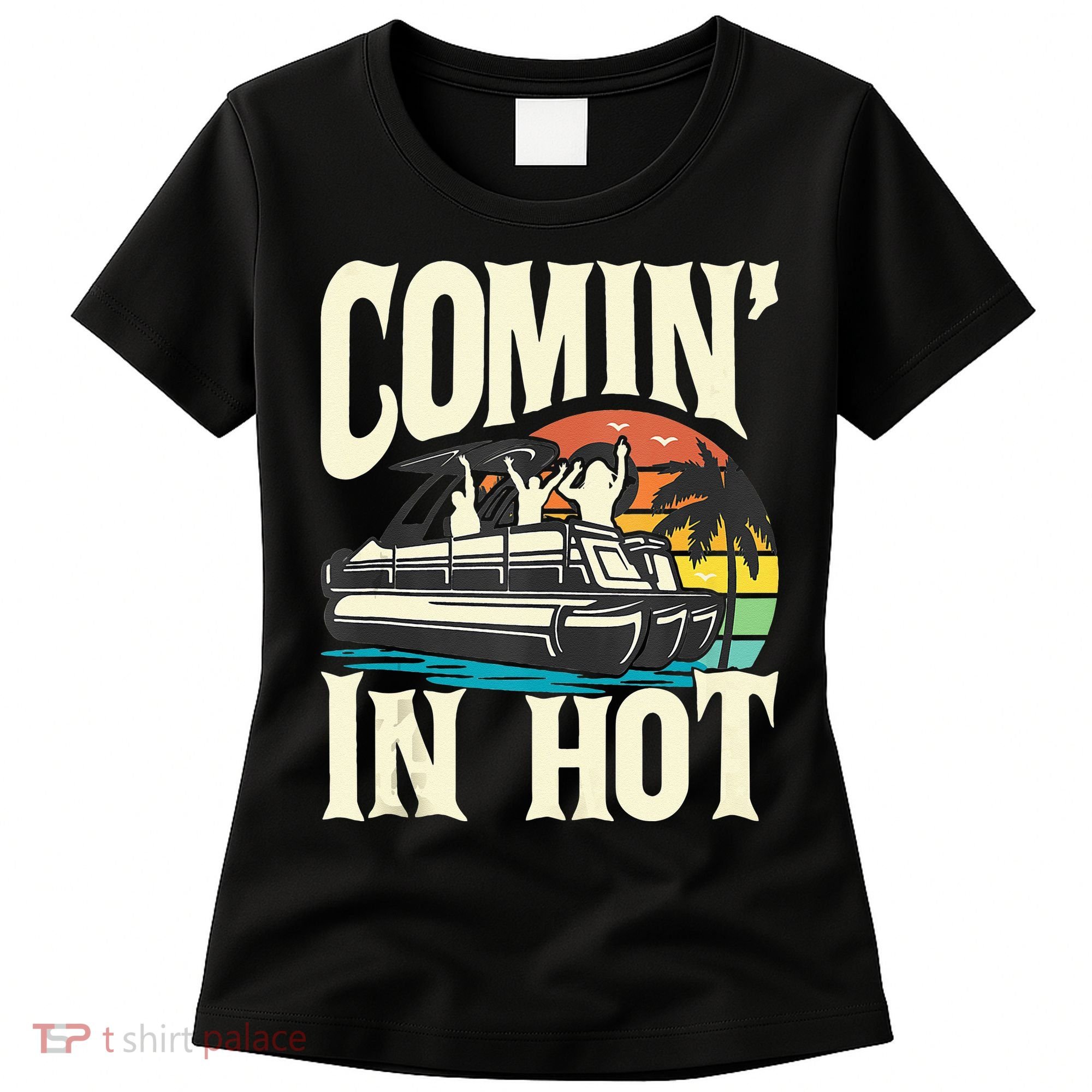 Comin In Hot Funny Pontoon Boat Pontooning Party Boat Women's T-Shirt