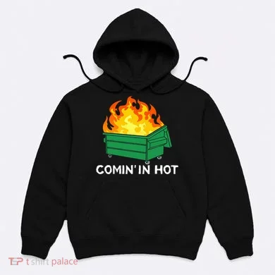Comin In Hot Fire Funny Dumpster Fire Hoodie
