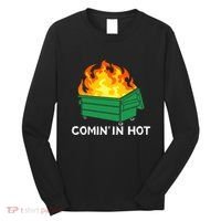 Comin In Hot Fire Funny Dumpster Fire Long Sleeve Shirt thumb 0