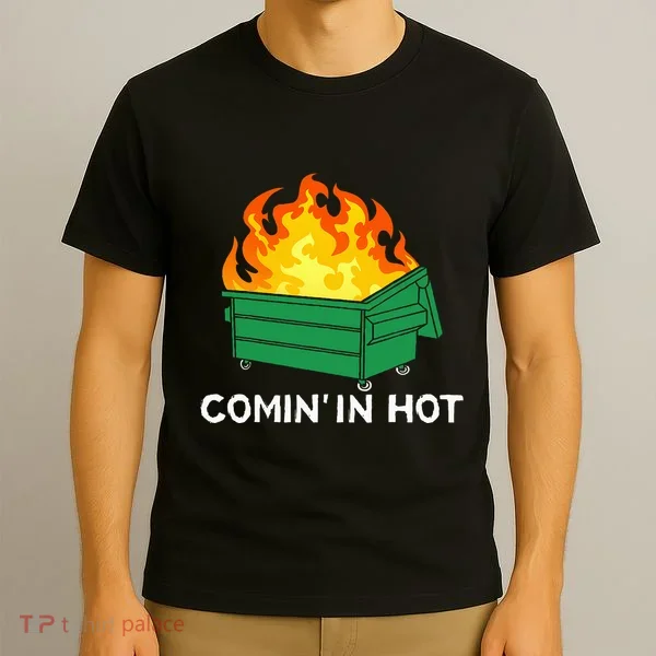 Comin In Hot Fire Funny Dumpster Fire T-Shirt