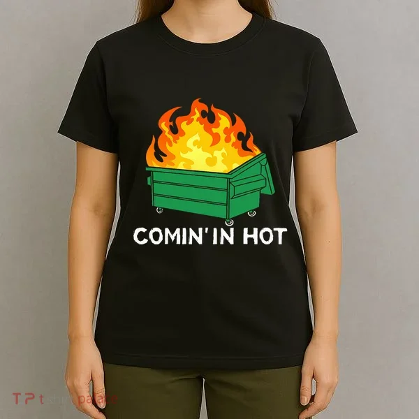 Comin In Hot Fire Funny Dumpster Fire T-Shirt