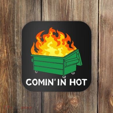 Comin In Hot Fire Funny Dumpster Fire Coaster