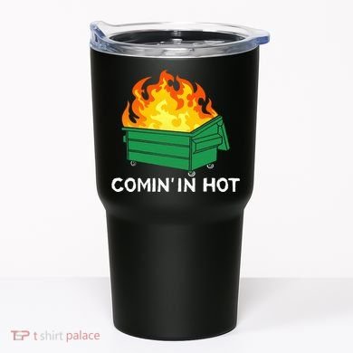 Comin In Hot Fire Funny Dumpster Fire Tumbler