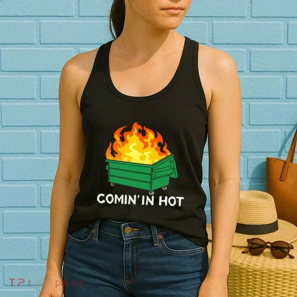 Comin In Hot Fire Funny Dumpster Fire Women's Tank Top