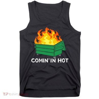 Comin In Hot Fire Funny Dumpster Fire Tank Top