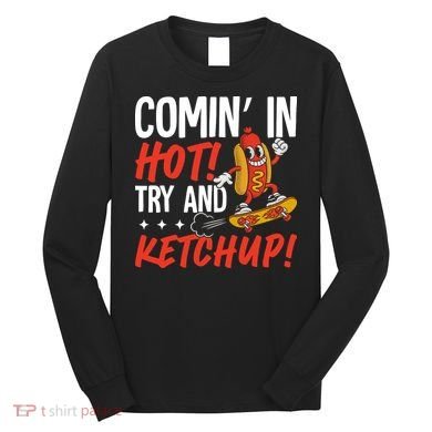 Comin' In Hot! Try And Ketchup Funny Hot Dog Long Sleeve Shirt