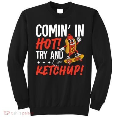Comin' In Hot! Try And Ketchup Funny Hot Dog Sweatshirt