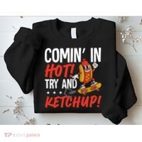 Comin' In Hot! Try And Ketchup Funny Hot Dog Sweatshirt thumb 2