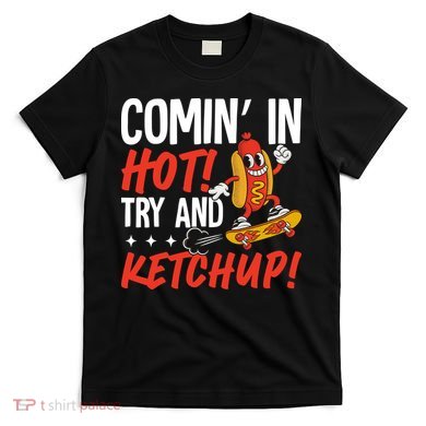 Comin' In Hot! Try And Ketchup Funny Hot Dog T-Shirt