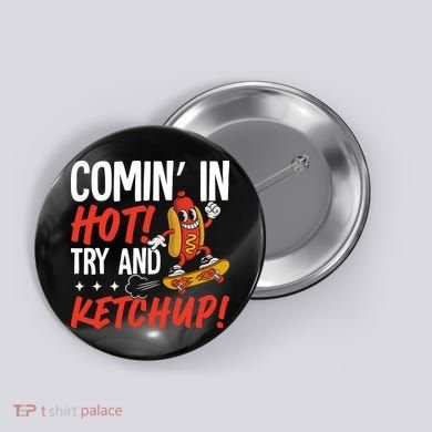 Comin' In Hot! Try And Ketchup Funny Hot Dog Button