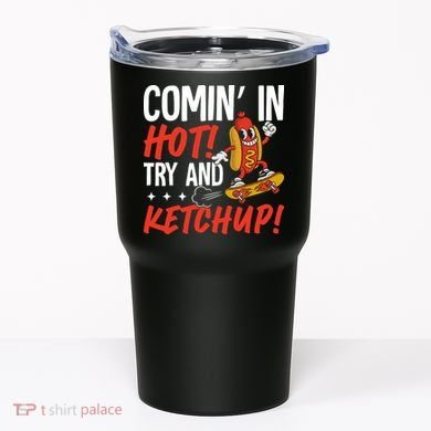 Comin' In Hot! Try And Ketchup Funny Hot Dog Tumbler