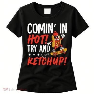 Comin' In Hot! Try And Ketchup Funny Hot Dog Women's T-Shirt