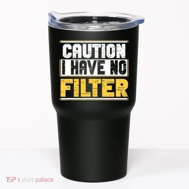 Caution I Have No Filter Funny Sarcastic Humor Awesome Cute Tumbler