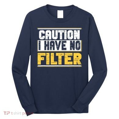 Caution I Have No Filter Funny Sarcastic Humor Awesome Cute Long Sleeve Shirt