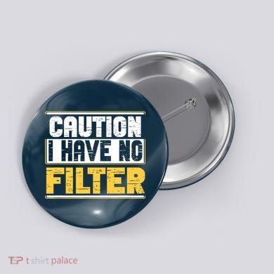 Caution I Have No Filter Funny Sarcastic Humor Awesome Cute Button