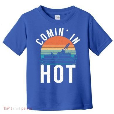 Comin In Hot Boat Captain Pontoons Boating Cool Gift Toddler T-Shirt